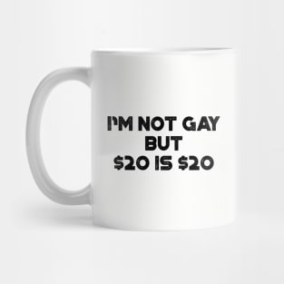 I'm Not Gay But $20 is $20 Funny Mug